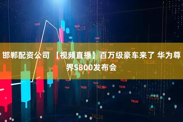 邯郸配资公司 【视频直播】百万级豪车来了 华为尊界S800发布会