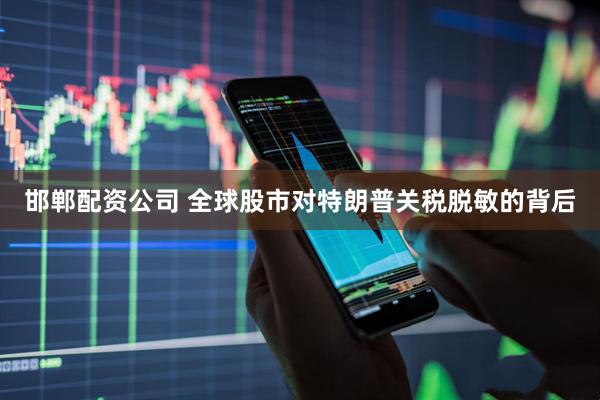 邯郸配资公司 全球股市对特朗普关税脱敏的背后