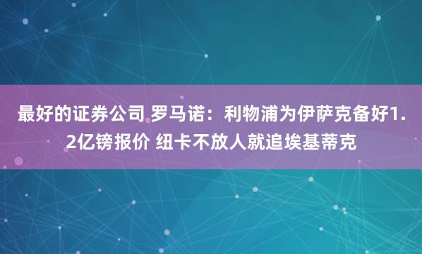 最好的证券公司 罗马诺：利物浦为伊萨克备好1.2亿镑报价 纽卡不放人就追埃基蒂克