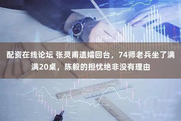 配资在线论坛 张灵甫遗孀回台，74师老兵坐了满满20桌，陈毅的担忧绝非没有理由