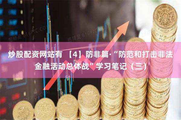炒股配资网站有 【4】防非篇·“防范和打击非法金融活动总体战”学习笔记（三）